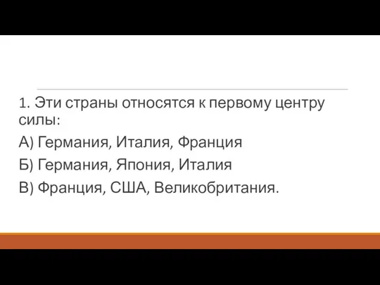 1. Эти страны относятся к первому центру силы: А) Германия, Италия,