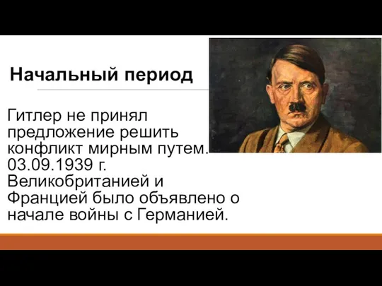 Начальный период Гитлер не принял предложение решить конфликт мирным путем. 03.09.1939