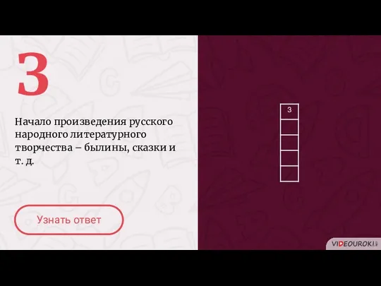 З Начало произведения русского народного литературного творчества – былины, сказки и т. д. Узнать ответ