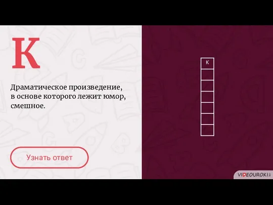 К Драматическое произведение, в основе которого лежит юмор, смешное. Узнать ответ