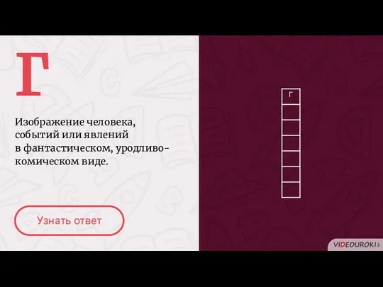 Г Изображение человека, событий или явлений в фантастическом, уродливо-комическом виде. Узнать ответ