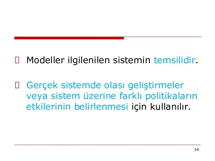 Modeller ilgilenilen sistemin temsilidir. Gerçek sistemde olası geliştirmeler veya sistem üzerine