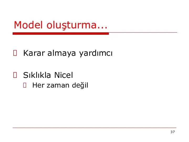 Model oluşturma... Karar almaya yardımcı Sıklıkla Nicel Her zaman değil