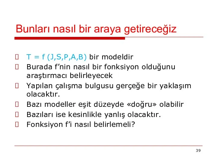 Bunları nasıl bir araya getireceğiz T = f (J,S,P,A,B) bir modeldir