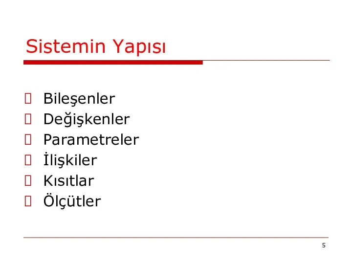 Sistemin Yapısı Bileşenler Değişkenler Parametreler İlişkiler Kısıtlar Ölçütler