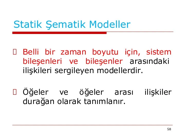 Statik Şematik Modeller Belli bir zaman boyutu için, sistem bileşenleri ve