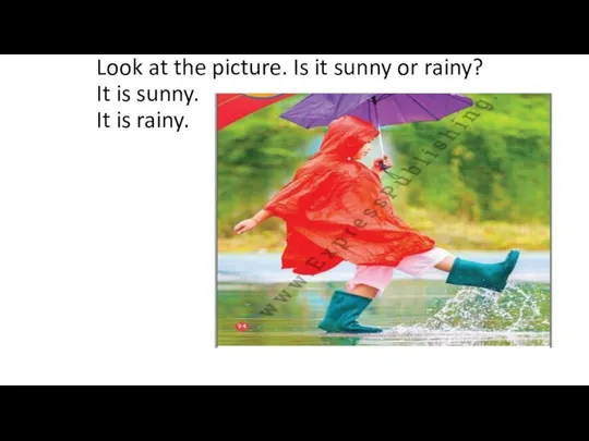 Look at the picture. Is it sunny or rainy? It is sunny. It is rainy.