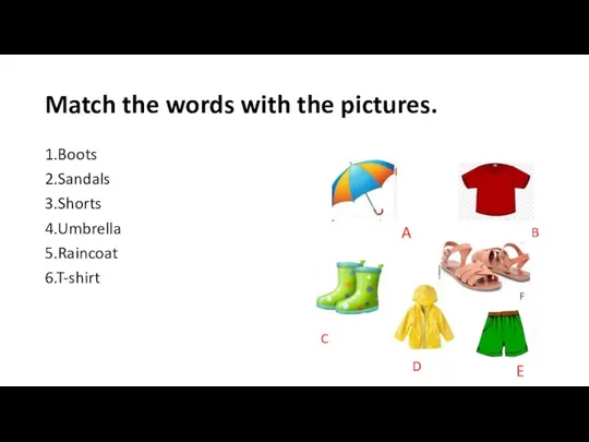 Match the words with the pictures. 1.Boots 2.Sandals 3.Shorts 4.Umbrella 5.Raincoat