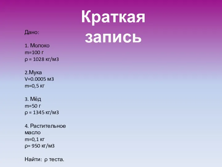 Дано: 1. Молоко m=100 г ρ = 1028 кг/м3 2.Мука V=0.0005