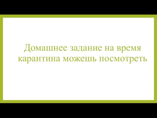 Домашнее задание на время карантина можешь посмотреть