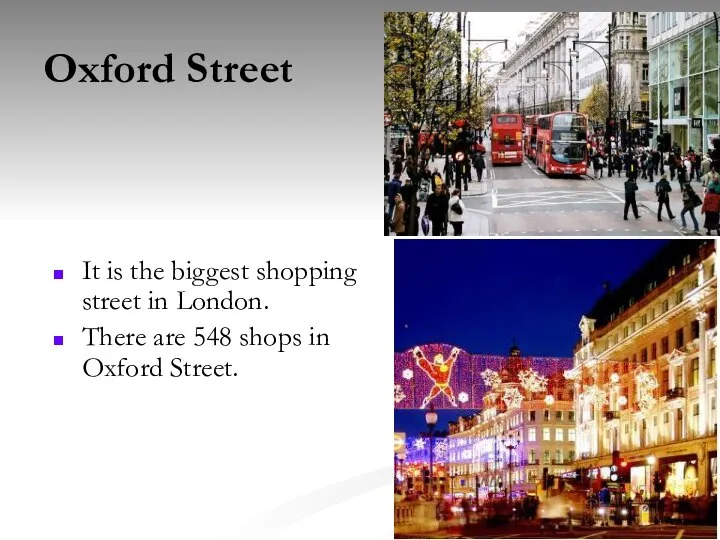 Oxford Street It is the biggest shopping street in London. There