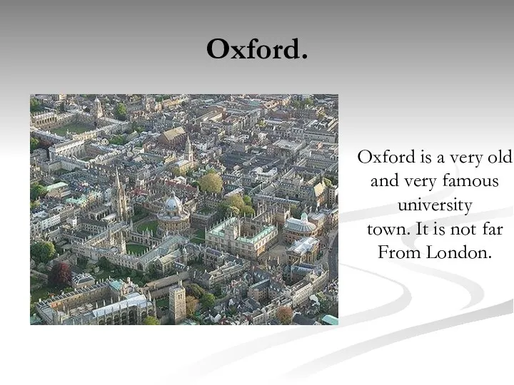 Oxford. Oxford is a very old and very famous university town.