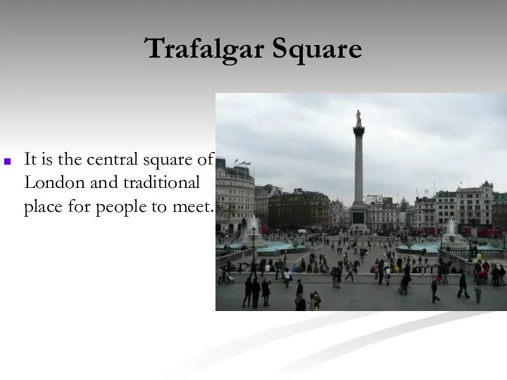 Trafalgar Square It is the central square of London and traditional place for people to meet.