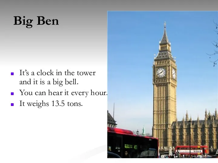 Big Ben It’s a clock in the tower and it is