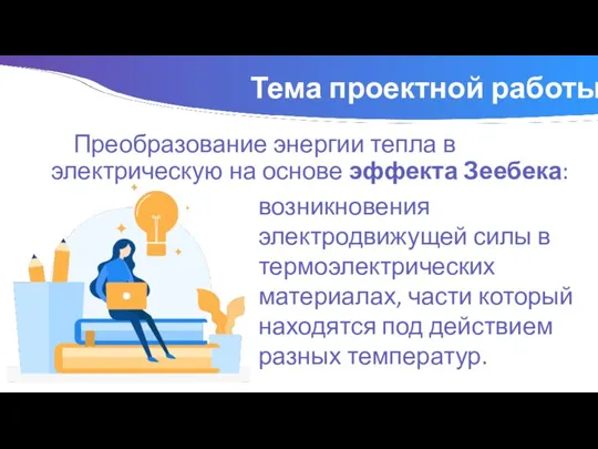 Тема проектной работы. Преобразование энергии тепла в электрическую на основе эффекта