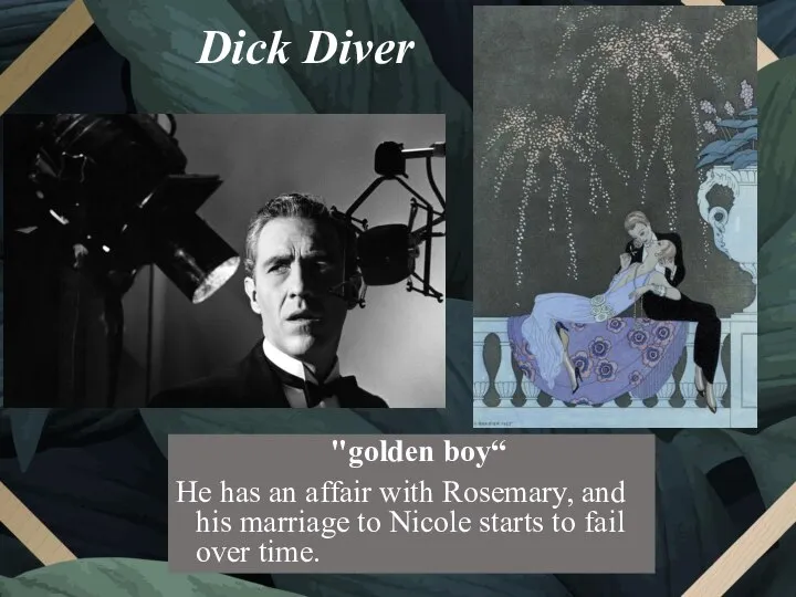 Dick Diver "golden boy“ He has an affair with Rosemary, and