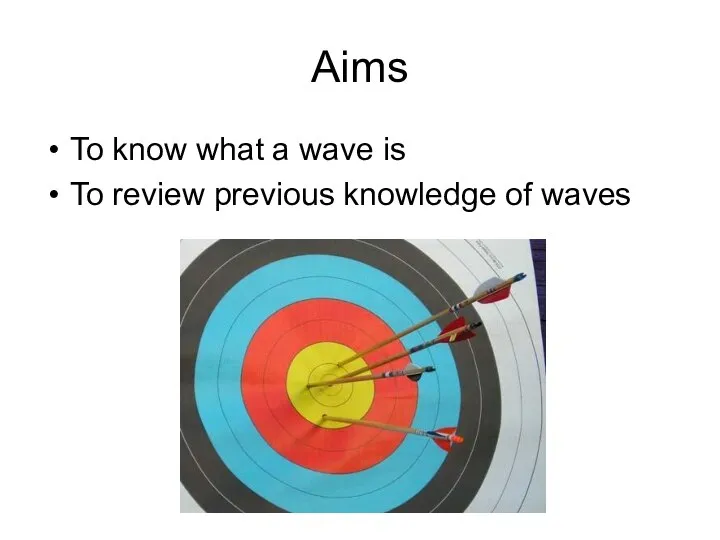 Aims To know what a wave is To review previous knowledge of waves