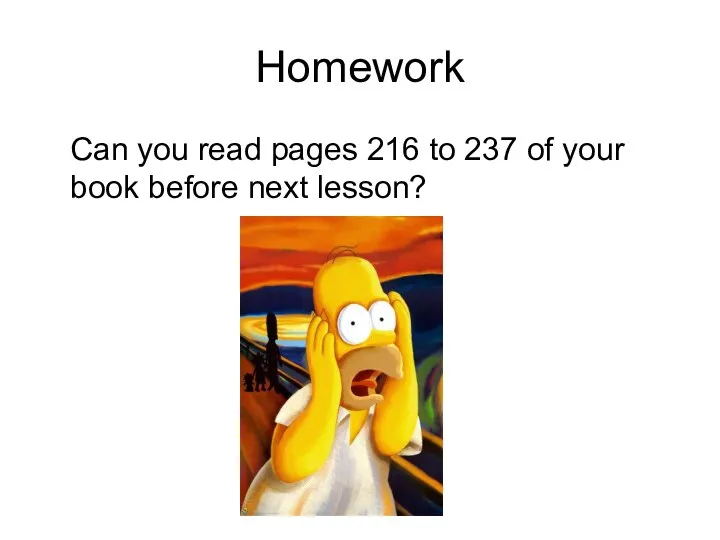 Homework Can you read pages 216 to 237 of your book before next lesson?