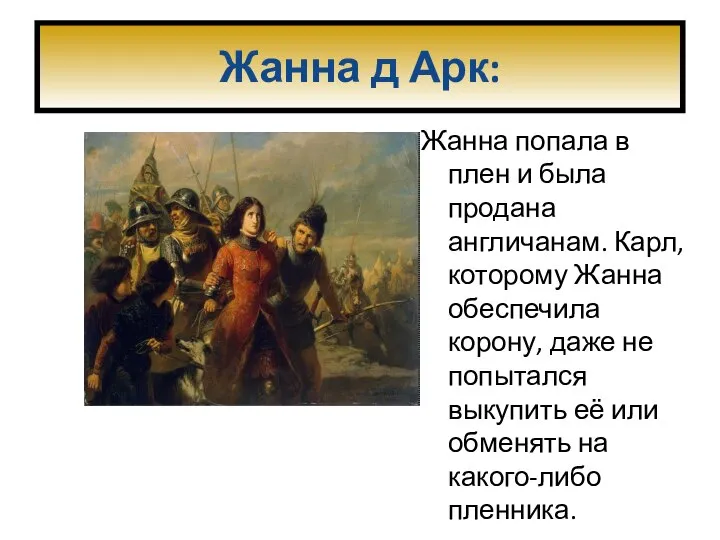 Жанна д Арк: Жанна попала в плен и была продана англичанам.