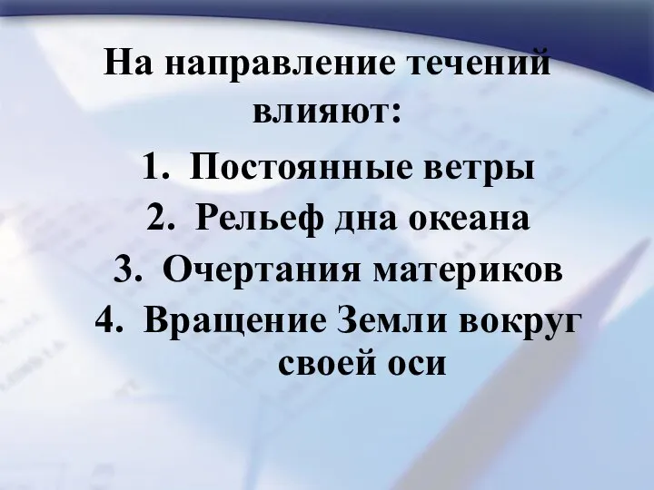 На направление течений влияют: Постоянные ветры Рельеф дна океана Очертания материков Вращение Земли вокруг своей оси