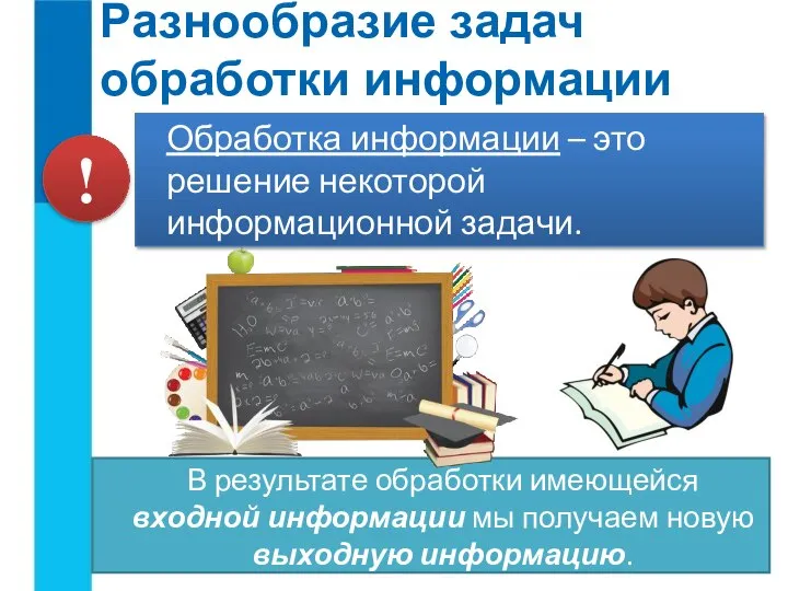 Разнообразие задач обработки информации Обработка информации – это решение некоторой информационной