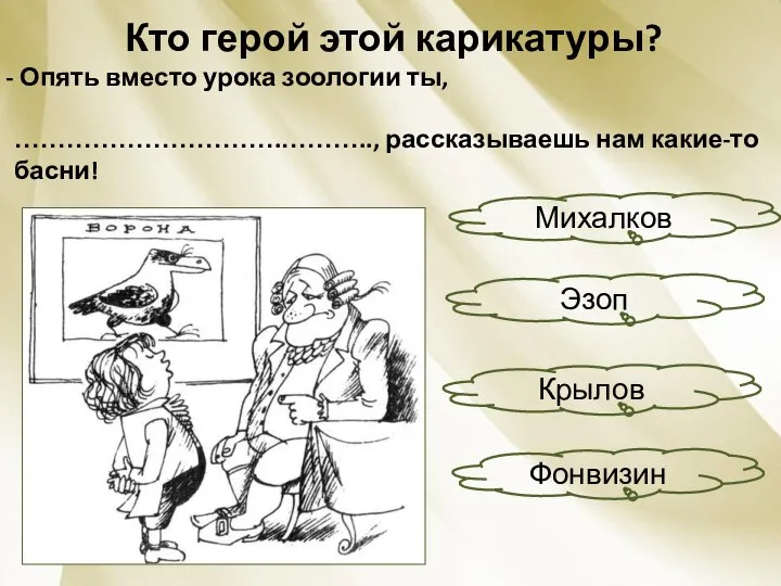 Кто герой этой карикатуры? Опять вместо урока зоологии ты, ………………………….……….., рассказываешь