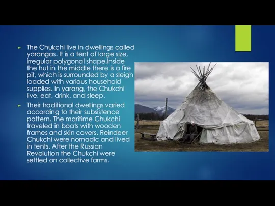 The Chukchi live in dwellings called yarangas. It is a tent