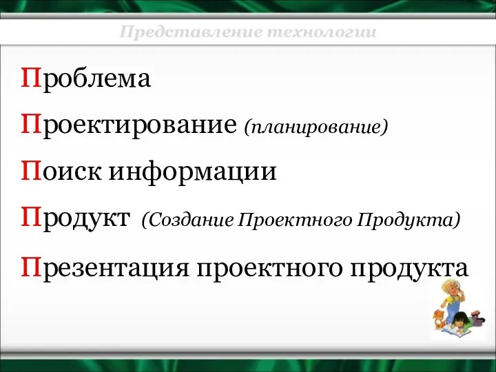 Представление технологии Проблема Проектирование (планирование) Поиск информации Продукт (Создание Проектного Продукта)