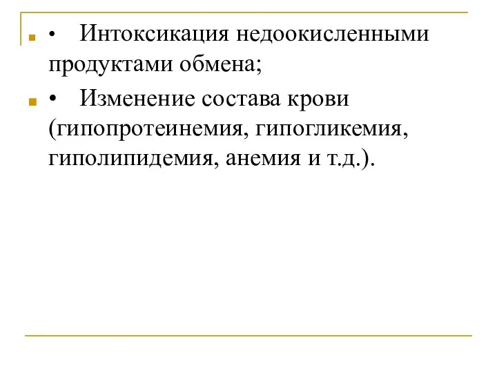 • Интоксикация недоокисленными продуктами обмена; • Изменение состава крови (гипопротеинемия, гипогликемия, гиполипидемия, анемия и т.д.).