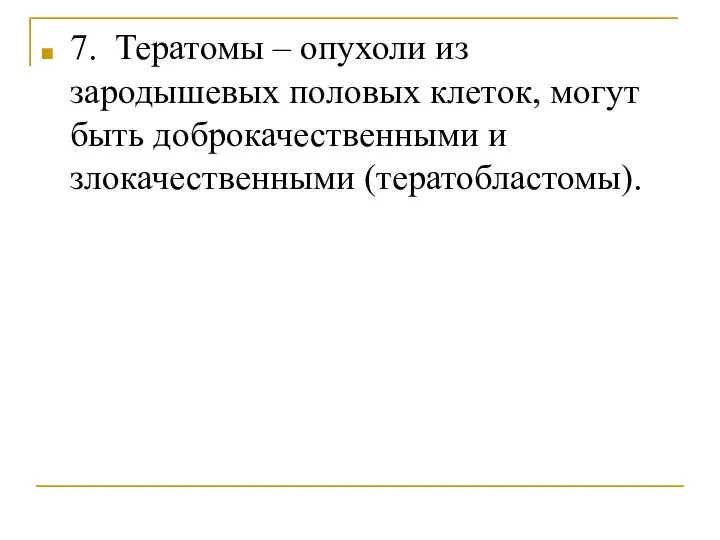 7. Тератомы – опухоли из зародышевых половых клеток, могут быть доброкачественными и злокачественными (тератобластомы).