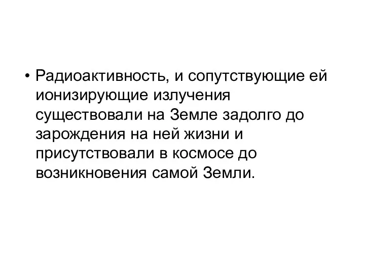 Радиоактивность, и сопутствующие ей ионизирующие излучения существовали на Земле задолго до