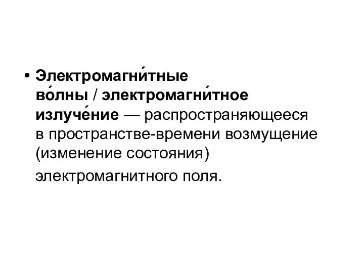 Электромагни́тные во́лны / электромагни́тное излуче́ние — распространяющееся в пространстве-времени возмущение (изменение состояния) электромагнитного поля.