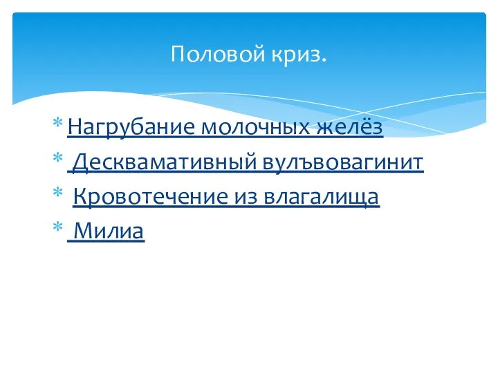 Нагрубание молочных желёз Десквамативный вулъвовагинит Кровотечение из влагалища Милиа Половой криз.