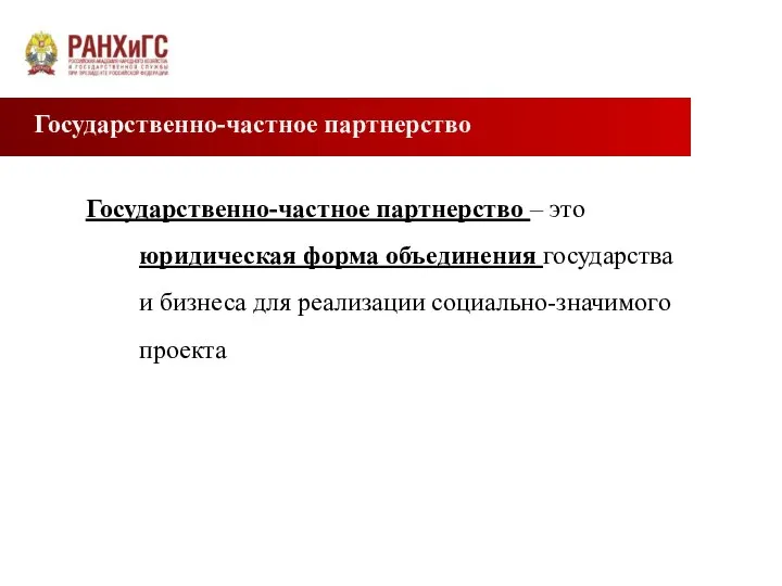 Государственно-частное партнерство Государственно-частное партнерство – это юридическая форма объединения государства и бизнеса для реализации социально-значимого проекта