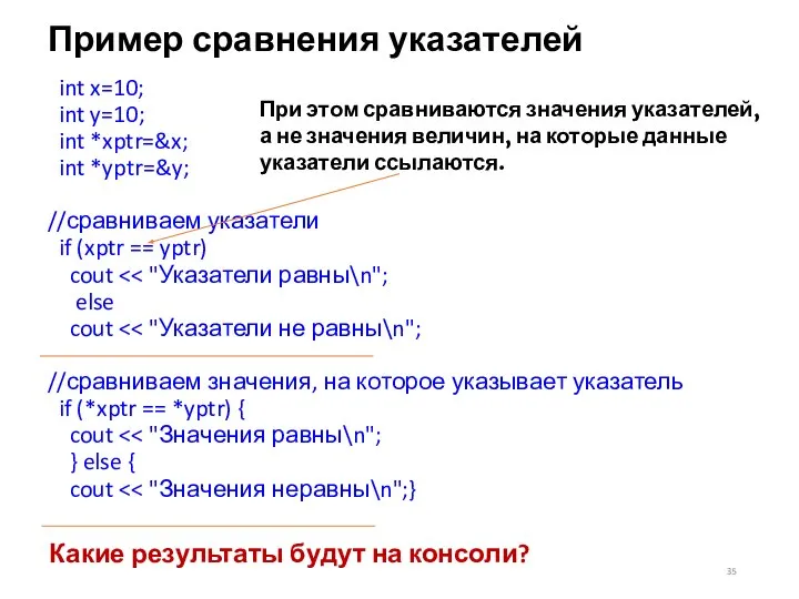 Пример сравнения указателей int x=10; int y=10; int *xptr=&x; int *yptr=&y;