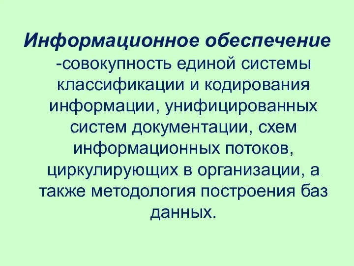 Информационное обеспечение -совокупность единой системы классификации и кодирования информации, унифицированных систем