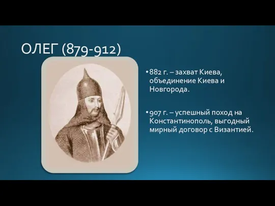 ОЛЕГ (879-912) 882 г. – захват Киева, объединение Киева и Новгорода.