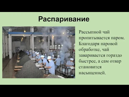 Распаривание Рассыпной чай пропитывается паром. Благодаря паровой обработке, чай заваривается гораздо