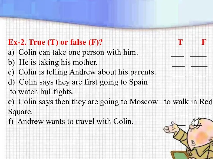 Ex-2. True (T) or false (F)? T F a) Colin can