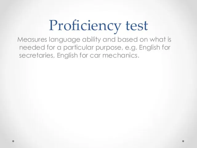 Proficiency test Measures language ability and based on what is needed