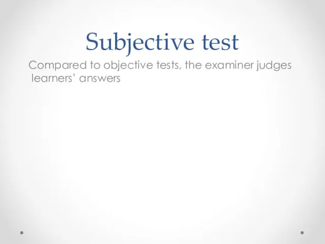Subjective test Compared to objective tests, the examiner judges learners’ answers