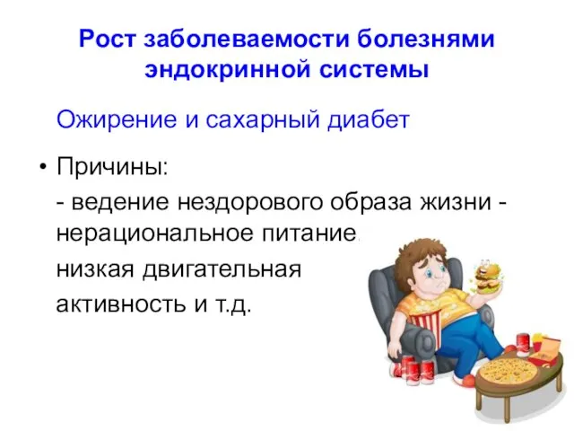 Рост заболеваемости болезнями эндокринной системы Ожирение и сахарный диабет Причины: -