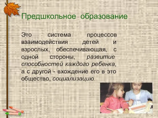 Предшкольное образование Это система процессов взаимодействия детей и взрослых, обеспечивающая, с