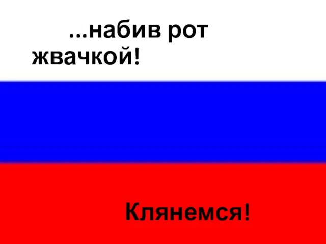 ...набив рот жвачкой! Клянемся!