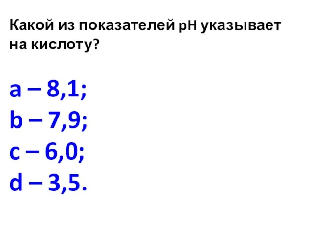 Какой из показателей pH указывает на кислоту? a – 8,1; b