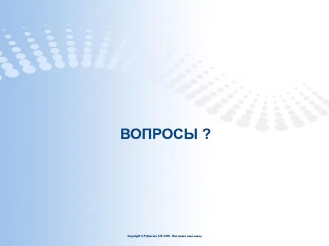 ВОПРОСЫ ? Copyright © Рубенчик А.В. 2015. Все права защищены