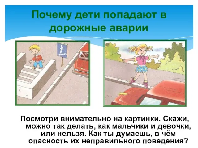 Почему дети попадают в дорожные аварии Посмотри внимательно на картинки. Скажи,
