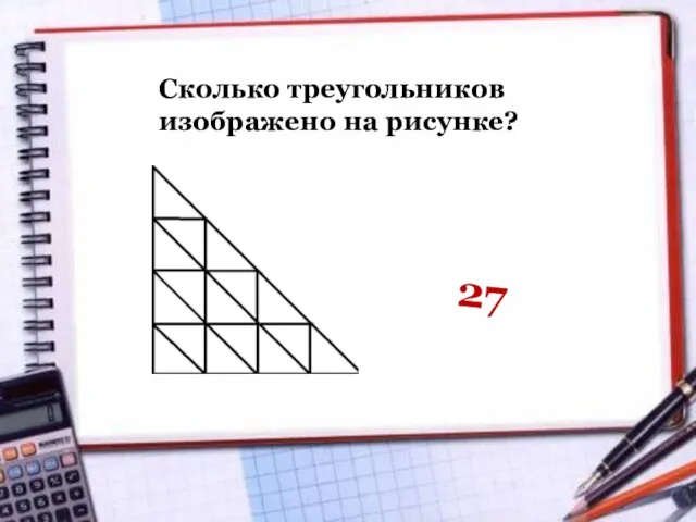 Сколько треугольников изображено на рисунке? 27