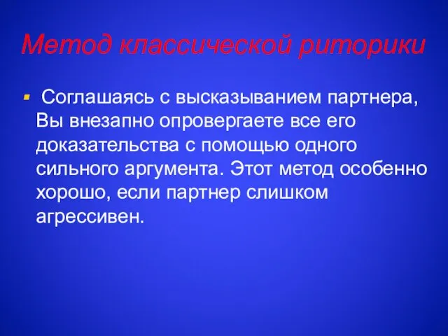 Метод классической риторики Соглашаясь с высказыванием партнера, Вы внезапно опровергаете все