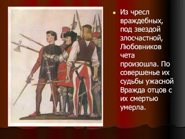 Из чресл враждебных, под звездой злосчастной, Любовников чета произошла. По совершенье